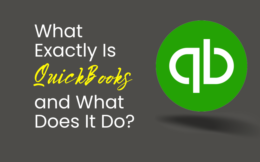 What Exactly Is QuickBooks and What Does It Do?