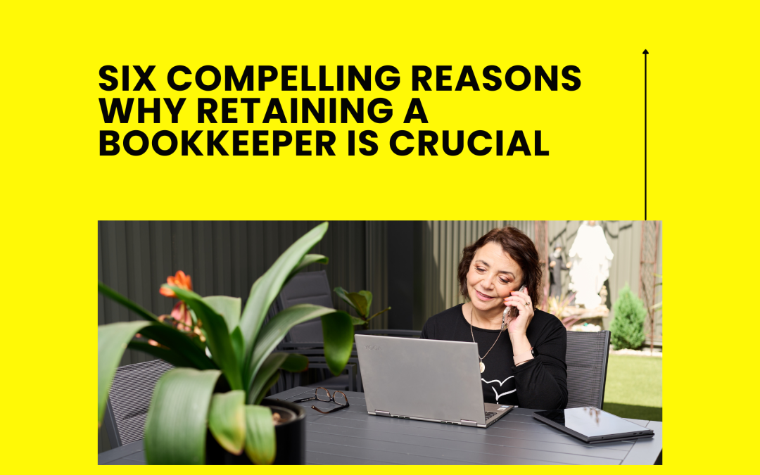 Six Compelling Reasons Why Retaining a Bookkeeper is Crucial