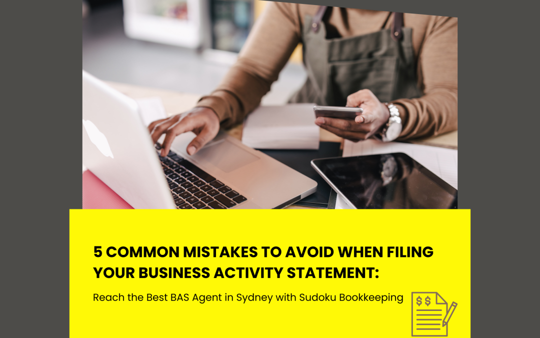5 Common Mistakes to Avoid When Filing Your Business Activity Statement: Reach the Best BAS Agent in Sydney with Sudoku Bookkeeping