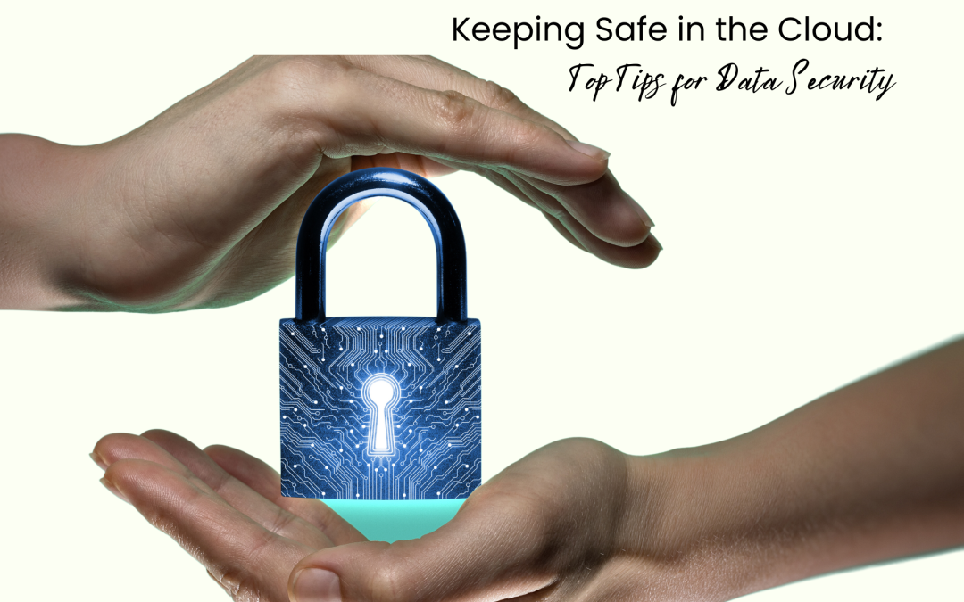 Keeping Safe in the Cloud: Top Tips for Data Security