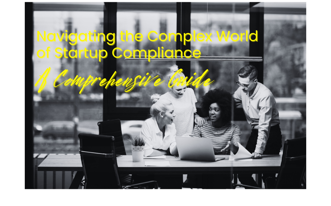 Navigating the Complex World of Startup Compliance: A Comprehensive Guide