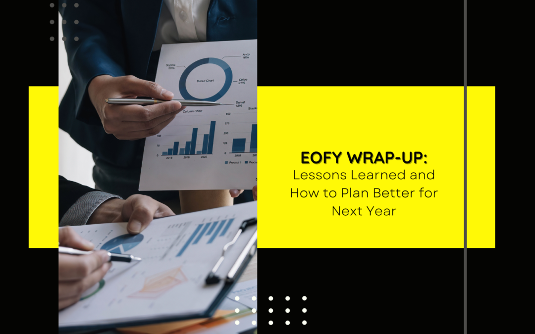 Close-up of a business professional holding financial charts with graphs and pie charts, part of a blog graphic titled "EOFY WRAP-UP: Lessons Learned and How to Plan Better for Next Year."