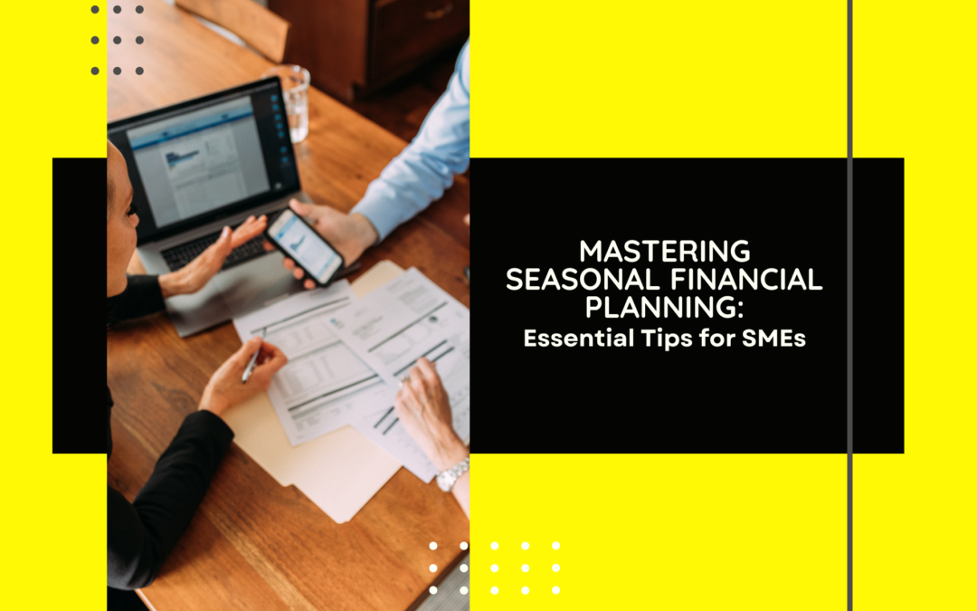 Mastering Seasonal Financial Planning: Essential Tips for SMEs