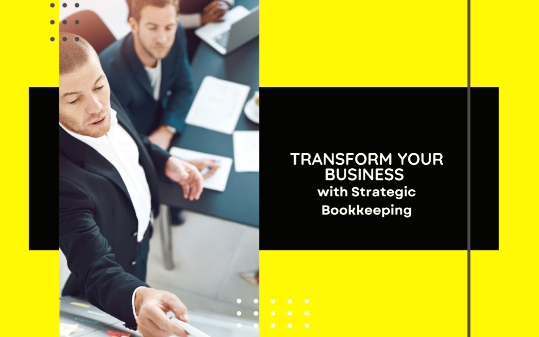 Transform Your Business with Strategic Bookkeeping